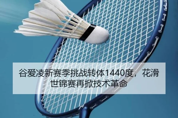 谷爱凌新赛季挑战转体1440度，花滑世锦赛再掀技术革命