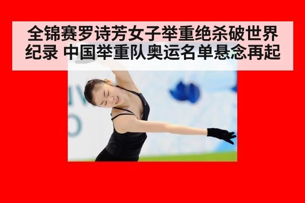 全锦赛罗诗芳女子举重绝杀破世界纪录 中国举重队奥运名单悬念再起